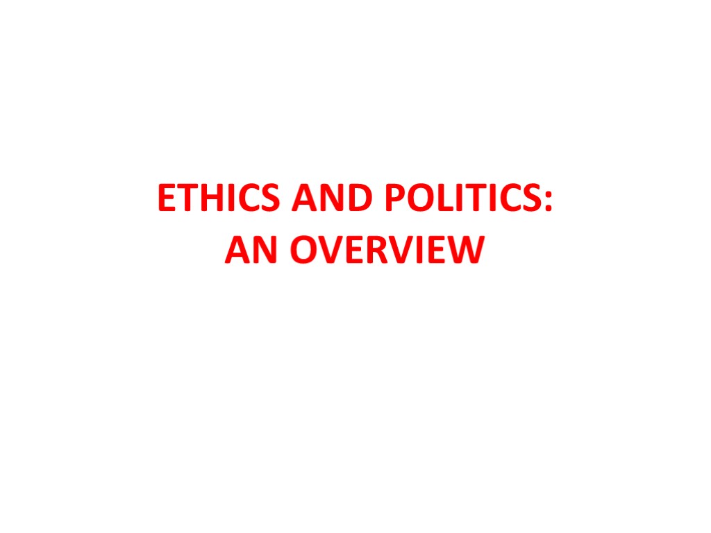 ETHICS AND POLITICS: AN OVERVIEW